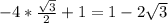 -4*\frac{ \sqrt{3} }{2} + 1 = 1 - 2 \sqrt{3}