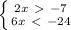 \left \{ {{2x\ \textgreater \ -7} \atop {6x\ \textless \ -24}} \right.