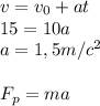 v=v_0+at \\ 15=10a \\ a=1,5m/c^2 \\ \\ F_p=ma