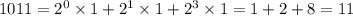 1011 = {2}^{0} \times 1 + {2}^{1} \times 1 + {2}^{3} \times 1 = 1 + 2 + 8 = 11