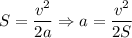 S= \dfrac{v^2}{2a} \Rightarrow a= \dfrac{v^2}{2S}