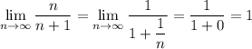 \displaystyle \lim_{n \to \infty}\dfrac{n}{n+1}= \lim_{n \to \infty}\dfrac{1}{1+\dfrac{1}{n}}=\dfrac{1}{1+0}=1