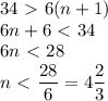 34\ \textgreater \ 6(n+1)\\&#10;6n+6\ \textless \ 34\\&#10;6n\ \textless \ 28\phantom{g_g}\\&#10;n\ \textless \ \dfrac{28}6=4\dfrac{2}3