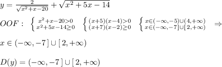 y=\frac{2}{\sqrt{x^2+x-20}}+\sqrt{x^2+5x-14}\\\\OOF:\; \; \left \{ {{x^2+x-200} \atop {x^2+5x-14\geq 0}} \right.\; \; \left \{ {{(x+5)(x-4)0} \atop {(x+7)(x-2)\geq 0}} \right.\; \; \left \{ {{x\in (-\infty ,-5)\cup (4,+\infty )} \atop {x\in (-\infty ,-7\, ]\cup [\, 2,+\infty )}} \right.\; \; \Rightarrow \\\\x\in (-\infty ,-7\, ]\cup [\, 2,+\infty )\\\\D(y)=(-\infty ,-7\, ]\cup [\, 2,+\infty )