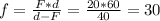 f= \frac{F*d}{d-F}= \frac{20*60}{40}=30