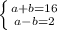 \left \{ {{a+b=16} \atop {a-b=2}} \right.