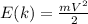 E(k) = \frac{mV^2}{2}