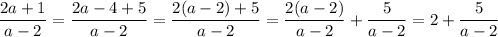 \dfrac{2a+1}{a-2} = \dfrac{2a-4+5}{a-2} = \dfrac{2(a-2)+5}{a-2} =&#10;\dfrac{2(a-2)}{a-2} +\dfrac{5}{a-2} =2+\dfrac{5}{a-2}