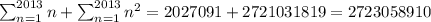 {{\sum_{n=1}^{2013}n}+{{\sum_{n=1}^{2013}n^2}=2027091+2721031819=2723058910