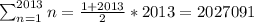 {{\sum_{n=1}^{2013}n} = {\frac{1+2013}{2} * 2013} = 2027091