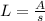 L = \frac{A}{s}