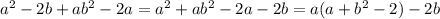 a^2-2b+ab^2-2a = a^2 + ab^2 - 2a - 2b = a(a+b^2-2)-2b