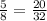 \frac{5}{8} = \frac{20}{32}