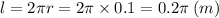 l = 2\pi r = 2 \pi \times 0.1 = 0.2\pi \: (m)