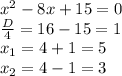 x^2-8x+15=0 \\ \frac{D}{4}=16-15=1 \\ x_1=4+1=5 \\ x_2=4-1=3