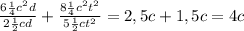 \frac{6 \frac{1}{4} c^{2}d }{2 \frac{1}{2}cd } + \frac{8 \frac{1}{4} c^{2} t^{2} }{5 \frac{1}{2}c t^{2} } = 2,5c + 1,5c = 4c