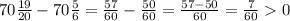 70\frac{19}{20} -70\frac{5}{6} = \frac{57}{60} - \frac{50}{60} = \frac{57-50}{60} =\frac{7}{60} 0