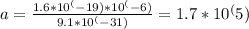 a= \frac{1.6*10^(-19)*10^(-6)}{9.1*10^(-31)}=1.7*10^(5)
