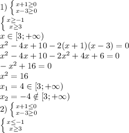 1) \left \{ {{x+1 \geq 0} \atop {x-3 \geq 0}} \right. &#10;\\ \left \{ {{x \geq -1} \atop {x \geq 3}} \right. &#10;\\x \in [3;+\infty)&#10;\\x^2-4x+10-2(x+1)(x-3)=0&#10;\\x^2-4x+10-2x^2+4x+6=0&#10;\\-x^2+16=0&#10;\\x^2=16&#10;\\x_1=4 \in [3;+\infty)&#10;\\x_2=-4 \notin [3;+\infty)&#10;\\2) \left \{ {{x+1 \leq 0} \atop {x-3 \geq 0}} \right. &#10;\\ \left \{ {{x \leq -1} \atop {x \geq 3}} \right. &#10;