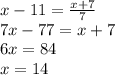 x - 11 = \frac{x + 7}{7} \\ 7x - 77 = x + 7 \\ 6x = 84 \\ x = 14