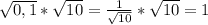 \sqrt{0,1} * \sqrt{10} = \frac{1}{\sqrt{10}} *\sqrt{10}=1