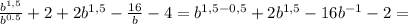 \frac{b^{1,5}}{b^{0.5}}+2 + 2b^{1,5}- \frac{16}{b}-4 = {b^{1,5-0,5} +2b^{1,5}- 16b^{-1}-2 = \\ \\