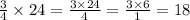 \frac{3}{4} \times 24 = \frac{3 \times 24}{4} = \frac{3 \times 6}{1} = 18