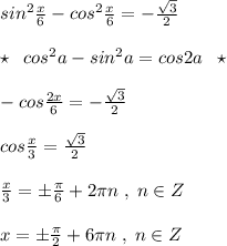 sin^2 \frac{x}{6}-cos^2\frac{x}{6}=-\frac{\sqrt3}{2}\\\\\star \; \; cos^2a-sin^2a=cos2a\; \; \star \\\\-cos\frac{2x}{6}=- \frac{\sqrt3}{2}\\\\cos\frac{x}{3}=\frac{\sqrt3}{2}\\\\ \frac{x}{3}=\pm \frac{\pi }{6}+2\pi n\; ,\; n\in Z\\\\x=\pm \frac{\pi }{2}+6\pi n\; ,\; n\in Z