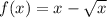 f(x)=x- \sqrt{x}