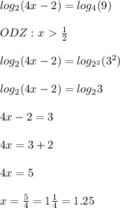 log_2(4x-2)= log_4(9) \\ \\ &#10;ODZ : x\ \textgreater \ \frac{1}{2} \\ \\ log_2(4x-2)=log_{2^2} (3^2) \\ \\ log_2(4x-2)=log_23 \\ \\ 4x-2=3 \\ \\ 4x=3+2 \\ \\ 4x=5 \\ \\ x= \frac{5}{4} =1 \frac{1}{4} =1.25