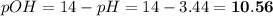 pOH = 14 - pH = 14 - 3.44 = \bf{10.56}