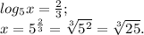 log_{5}x= \frac{2}{3}; \\ x= 5^{ \frac{2}{3} }= \sqrt[3]{ 5^{2} }= \sqrt[3]{25}. &#10;