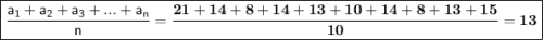 \boxed{\sf \dfrac{a_1+a_2+a_3+...+a_n}{n}=\bf \dfrac{21+14+8+14+13+10+14+8+13+15}{10}=13}
