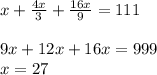 x+\frac{4x}{3}+\frac{16x}{9}=111\\\\9x+12x+16x=999\\x=27