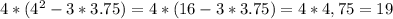 4*(4^2 - 3*3.75) = 4*(16 - 3*3.75) = 4*4,75 = 19