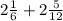 2 \frac{1}{6} +2 \frac{5}{12}