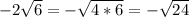 -2 \sqrt{6} =- \sqrt{4*6}= - \sqrt{24}