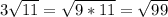 3 \sqrt{11} = \sqrt{9*11} = \sqrt{99}