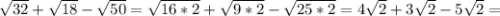 \sqrt{32} + \sqrt{18} - \sqrt{50}= \sqrt{16*2} + \sqrt{9*2} - \sqrt{25*2} =4 \sqrt{2}+3 \sqrt{2} -5 \sqrt{2}=