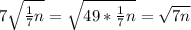 7 \sqrt{ \frac{1}{7} n} = \sqrt{49* \frac{1}{7} n} = \sqrt{7n}