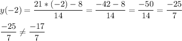 \displaystyle y(-2)=\frac{21*(-2)-8}{14}=\frac{-42-8}{14}=\frac{-50}{14}=\frac{-25}{7} \\\\\frac{-25}{7}\neq \frac{-17}{7}
