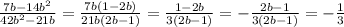 \frac{7b-14b^{2} }{42b^{2}-21b } =\frac{7b(1-2b)}{21b(2b-1)} =\frac{1-2b}{3(2b-1)} =-\frac{2b-1}{3(2b-1)} =-\frac{1}{3}