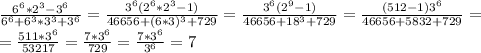 \frac{6^6*2^3-3^6}{6^6+6^3*3^3+3^6}= \frac{3^6(2^6*2^3-1)}{46656+(6*3)^3+729}= \frac{3^6(2^9-1)}{46656+18^3+729}= \frac{(512-1)3^6}{46656+5832+729}= \\ = \frac{511*3^6}{53217}= \frac{7*3^6}{729}= \frac{7*3^6}{3^6}=7