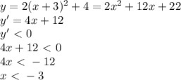 y=2(x+3)^2+4=2x^2+12x+22 \\ y'=4x+12 \\ y'\ \textless \ 0 \\ 4x+12\ \textless \ 0 \\ 4x\ \textless \ -12 \\ x\ \textless \ -3