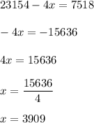 \displaystyle 23154-4x=7518\\\\-4x=-15636\\\\4x=15636\\\\x=\frac{15636}{4}\\\\x=3909