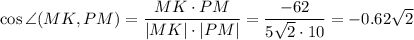 \cos\angle (MK,PM)=\dfrac{MK\cdot PM}{|MK|\cdot |PM|}=\dfrac{-62}{5\sqrt{2}\cdot10}=-0.62\sqrt{2}