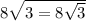 8 \sqrt{3 = 8 \sqrt{3} }