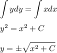 \displaystyle \int ydy=\int xdx\\ \\ y^2=x^2+C\\ \\ y=\pm \sqrt{x^2+C}