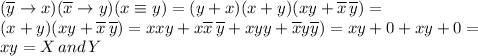 \displaystyle (\overline y\to x)(\overline x \to y)(x \equiv y)=(y+x)(x+y)(xy+\overline x\,\overline y)= \\ (x+y)(xy+\overline x\,\overline y)=xxy+x\overline x\,\overline y+xyy+\overline xy\overline y)=xy+0+xy+0= \\ xy= X \, and \, Y