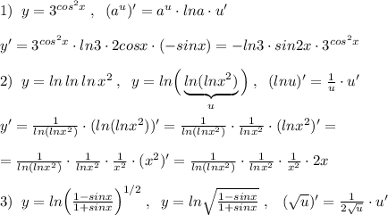 1)\; \; y=3^{cos^2x}\; ,\; \; (a^{u})'=a^{u}\cdot lna\cdot u'\\\\y'=3^{cos^2x}\cdot ln3\cdot 2cosx\cdot (-sinx)=- ln3\cdot sin2x\cdot 3^{cos^2x}\\\\2)\; \; y=ln\, ln\, ln\, x^2\; ,\; \; y=ln\Big (\underbrace{ln(lnx^2)}_{u}\Big )\; ,\; \; (lnu)'=\frac{1}{u}}\cdot u'\\\\y'= \frac{1}{ln(lnx^2)}\cdot (ln(lnx^2))'= \frac{1}{ln(lnx^2)} \cdot \frac{1}{lnx^2}\cdot (lnx^2)'=\\\\= \frac{1}{ln(lnx^2)}\cdot \frac{1}{lnx^2} \cdot \frac{1}{x^2}\cdot (x^2)'= \frac{1}{ln(lnx^2)}\cdot \frac{1}{lnx^2} \cdot \frac{1}{x^2}\cdot 2x\\\\3)\; \; y=ln \Big (\frac{1-sinx}{1+sinx} \Big )^{1/2}\; ,\; \; y=ln \sqrt{ \frac{1-sinx}{1+sinx}}\; ,\; \; \; (\sqrt{u})'=\frac{1}{2\sqrt{u}}\cdot u'